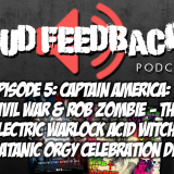 The Loud Feedback Podcast Ep. 005: Captain America: Civil War & Rob Zombie – The Electric Warlock Acid Witch Satanic Orgy Celebration Dispenser