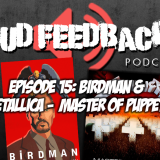 The Loud Feedback Podcast Ep. 15: Birdman & Metallica – Master of Puppets